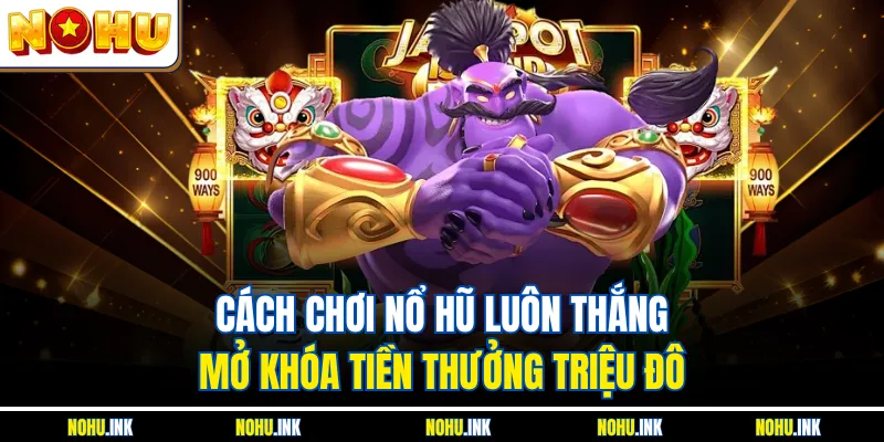Cách chơi nổ hũ luôn thắng mang lại hiệu quả cao