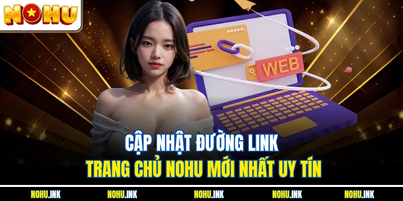 Cập nhật đường link trang chủ NOHU mới nhất uy tín