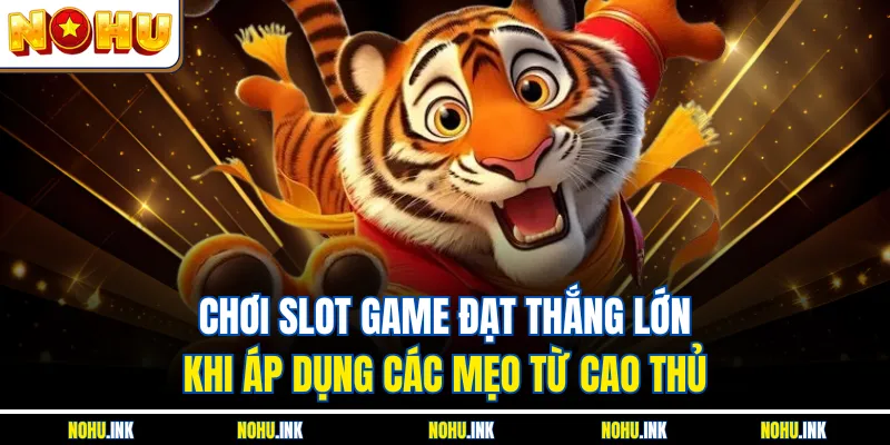 Chơi slot game đạt thắng lớn khi áp dụng các mẹo từ cao thủ