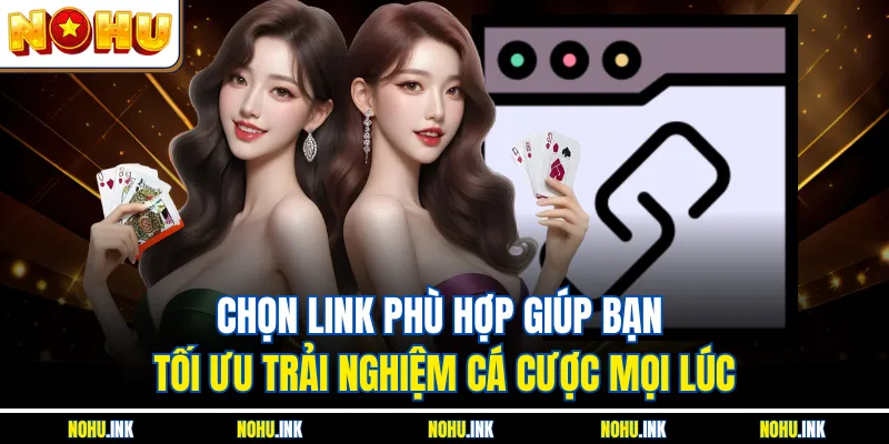 Chọn link phù hợp giúp bạn tối ưu trải nghiệm cá cược mọi lúc