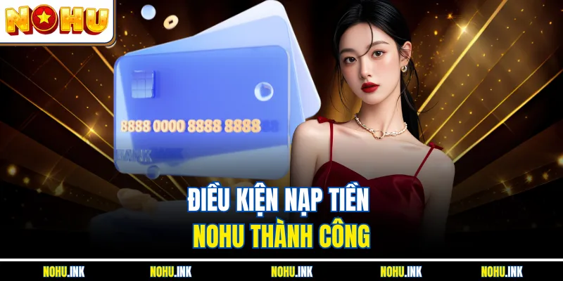 Điều kiện nạp tiền NOHU thành công