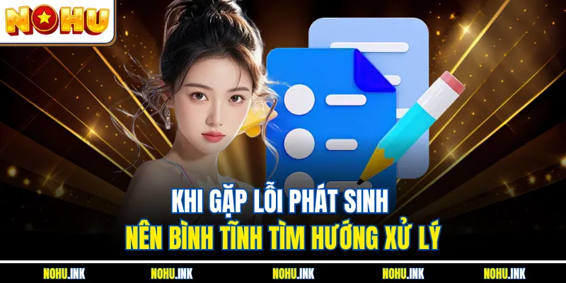Khi gặp lỗi phát sinh nên bình tĩnh tìm hướng xử lý
