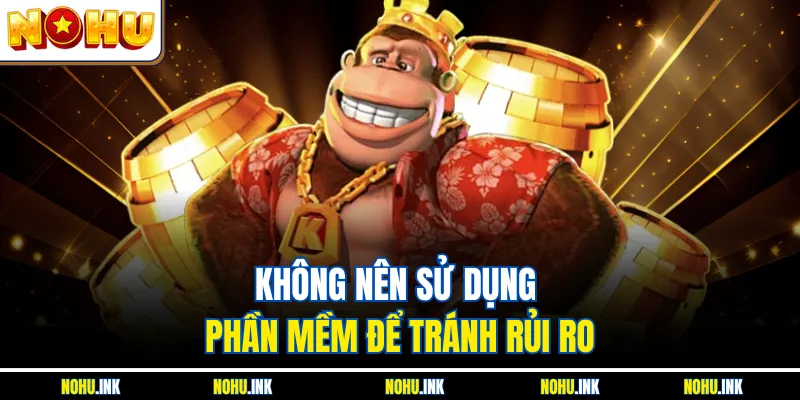 Không nên sử dụng phần mềm để tránh rủi ro