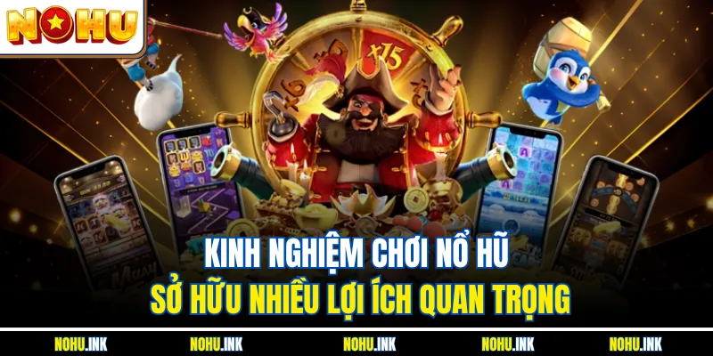 Kinh nghiệm chơi nổ hũ sở hữu nhiều lợi ích quan trọng
