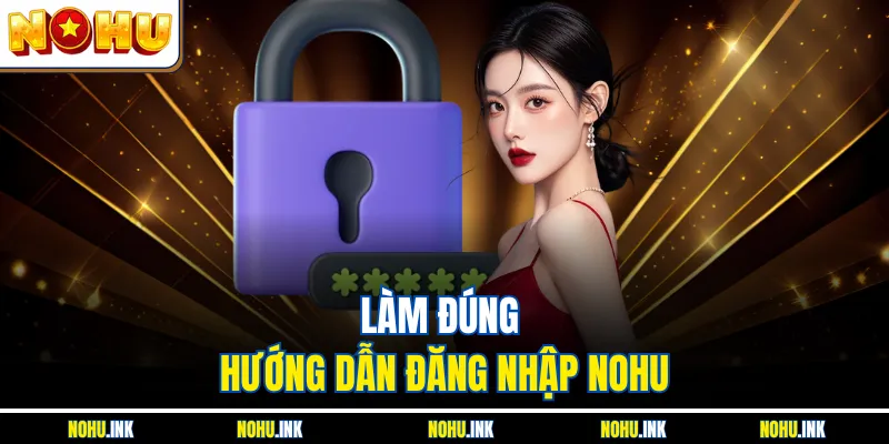 Làm đúng hướng dẫn đăng nhập NOHU
