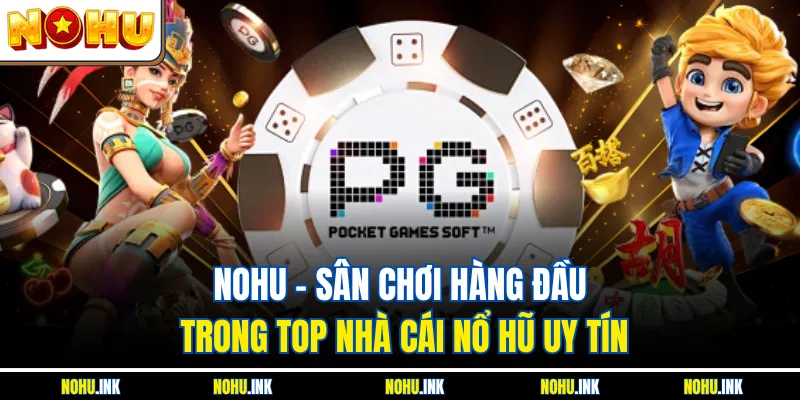 NOHU - Sân chơi hàng đầu trong top nhà cái nổ hũ uy tín