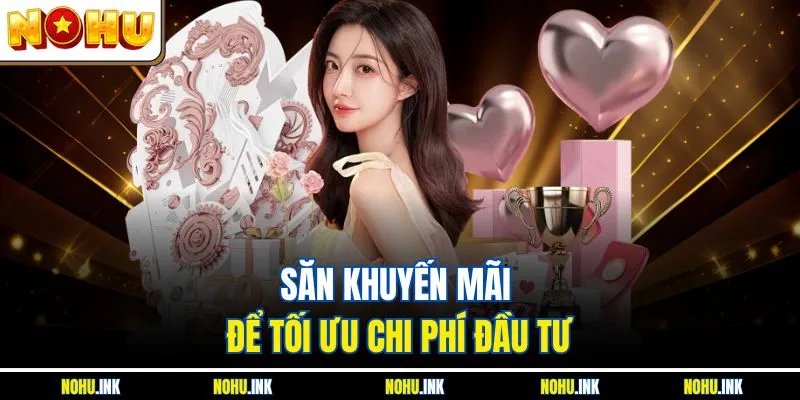Săn khuyến mãi để tối ưu chi phí đầu tư
